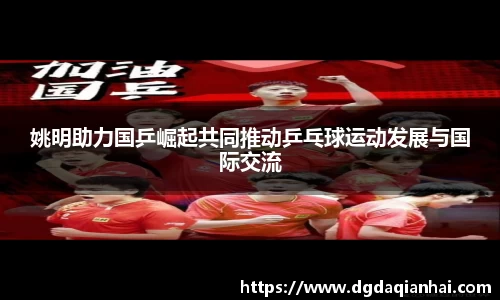 姚明助力国乒崛起共同推动乒乓球运动发展与国际交流