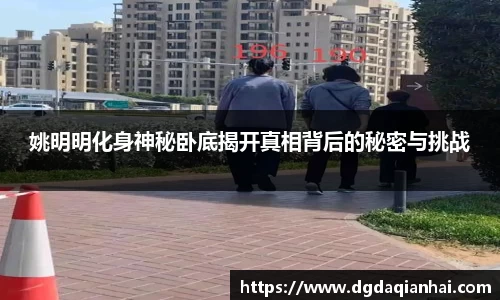 姚明明化身神秘卧底揭开真相背后的秘密与挑战