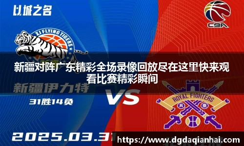 新疆对阵广东精彩全场录像回放尽在这里快来观看比赛精彩瞬间