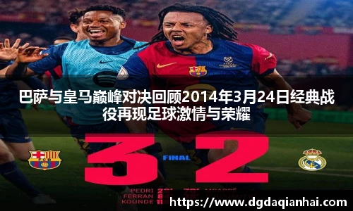 巴萨与皇马巅峰对决回顾2014年3月24日经典战役再现足球激情与荣耀