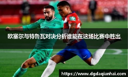欧塞尔与特鲁瓦对决分析谁能在这场比赛中胜出